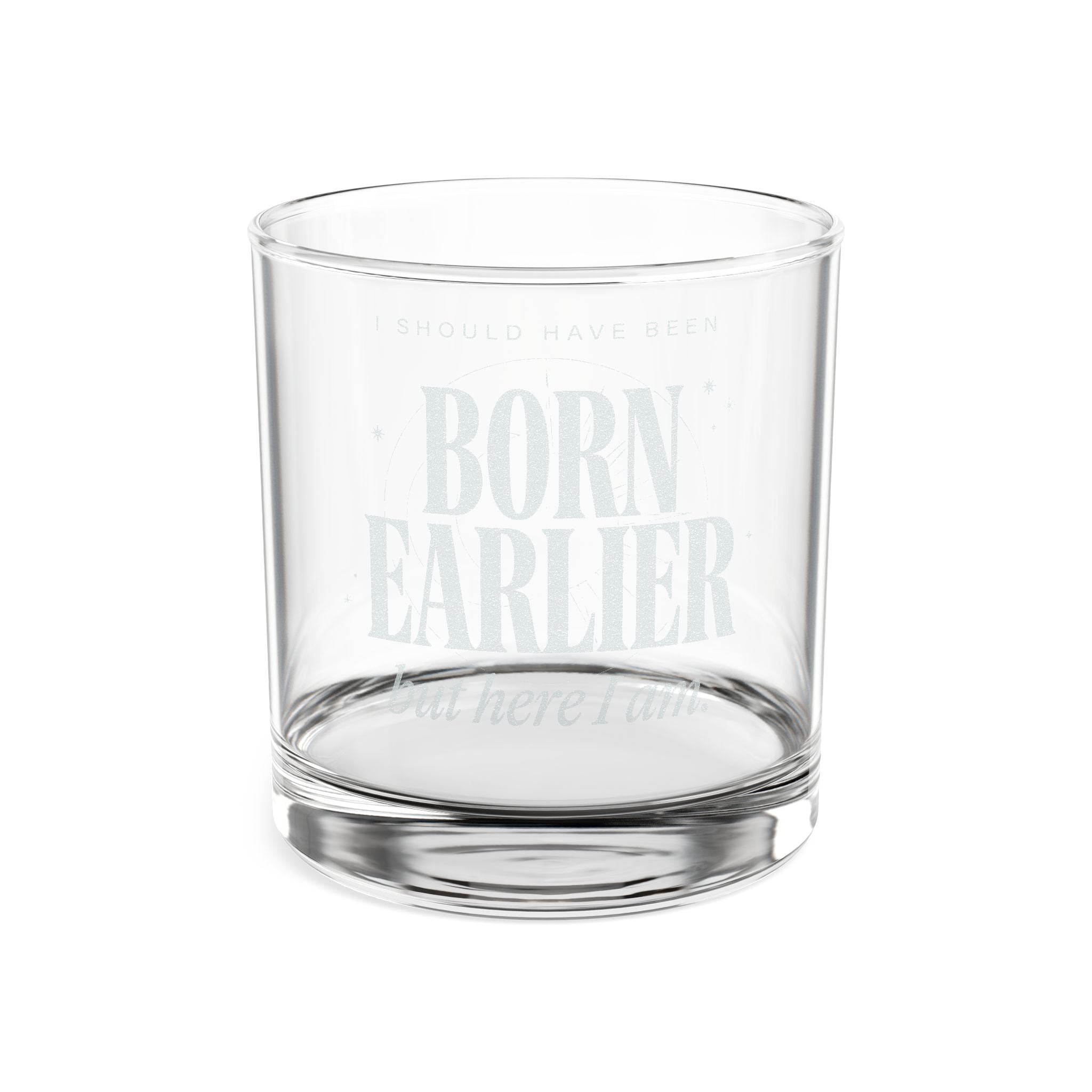 Engraved 'Born Earlier' Whiskey Glass – 10.5oz Rocks Glass